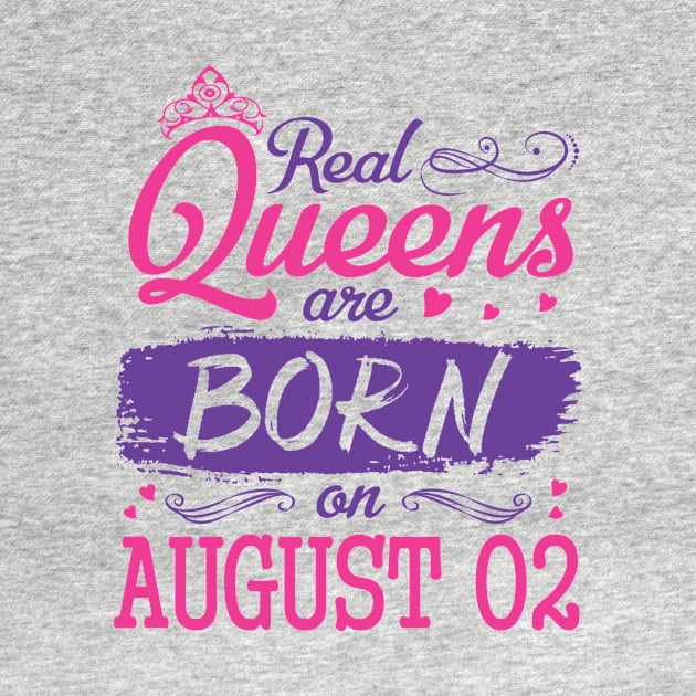 Real Queens Are Born On August 02 Happy Birthday To Me You Nana Mom Aunt Sister Wife Daughter Niece by bakhanh123